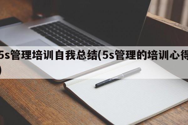 5s管理培训自我总结(5s管理的培训心得)